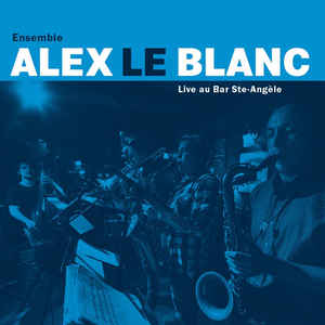 Alex Le Blanc Ensemble - Live au Bar Ste-Angèle (CD)